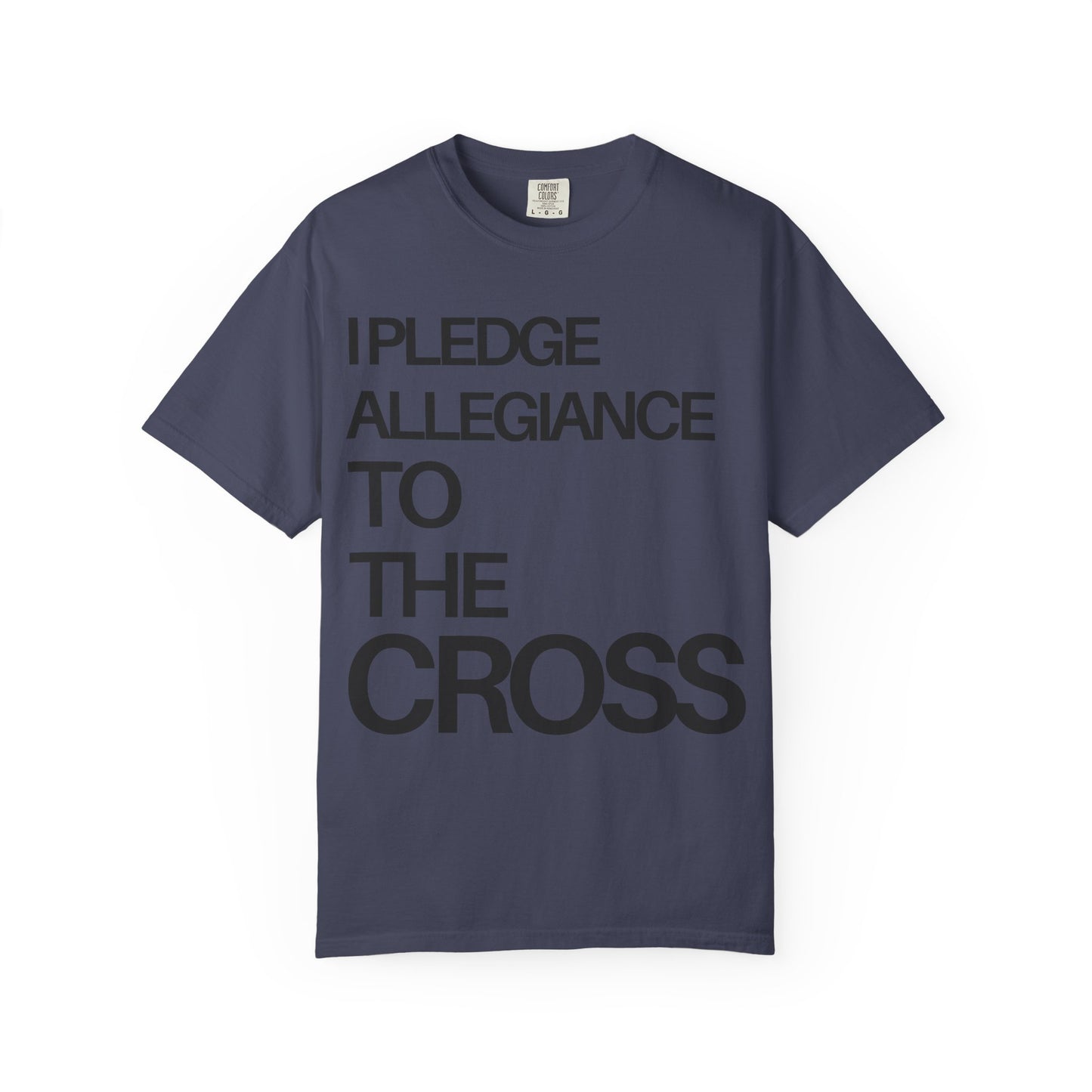 Front Side - I Pledge Allegiance To The Cross (Unisex Garment-Dyed T-shirt)
