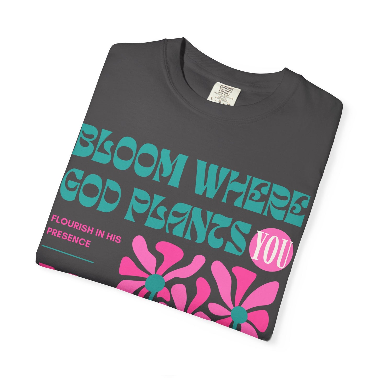 Bloom Where God Plants You (Unisex Garment-Dyed T-shirt)