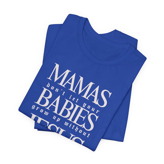 Jesus Mama T-Shirt – "Mamas don't let your babies grow up without Jesus" Christian Shirt