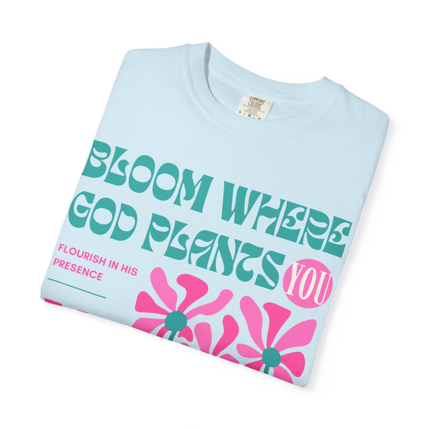 Bloom Where God Plants You (Unisex Garment-Dyed T-shirt)