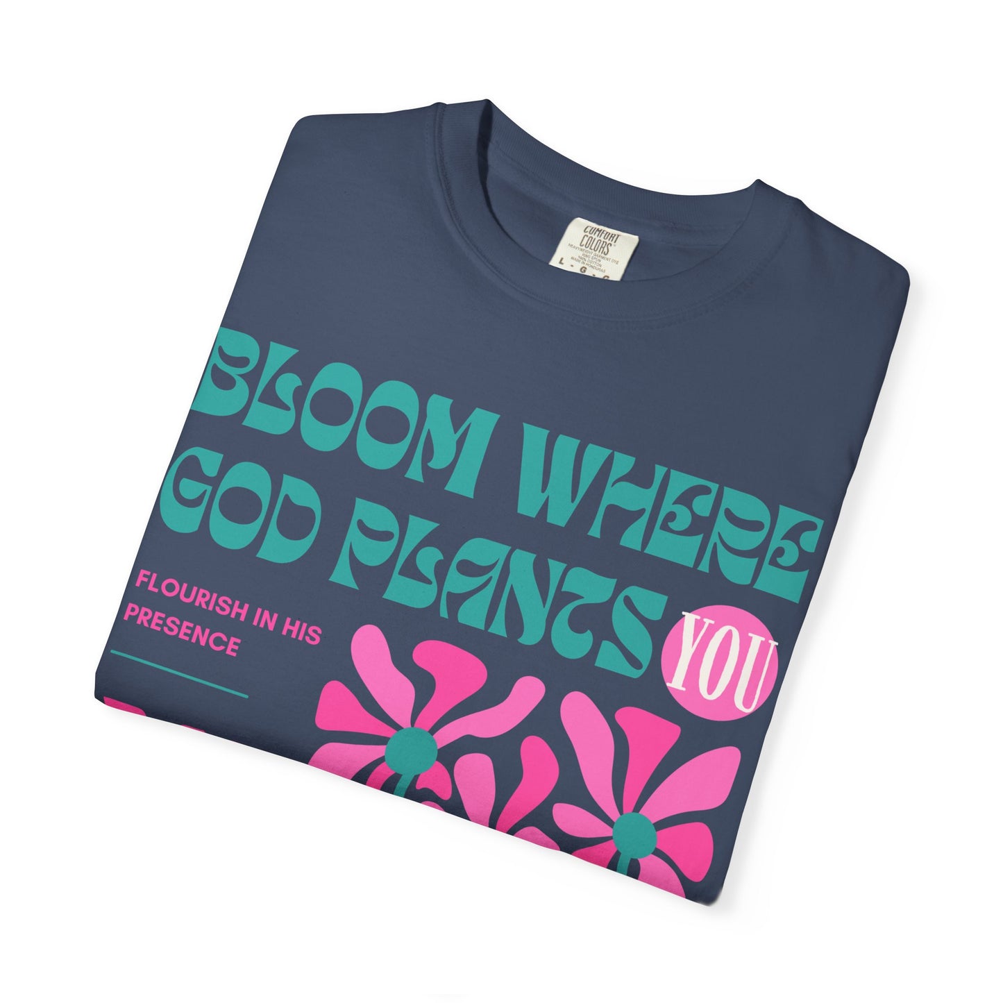 Bloom Where God Plants You (Unisex Garment-Dyed T-shirt)