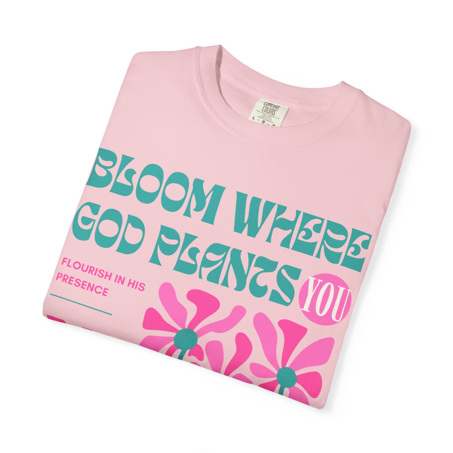 Bloom Where God Plants You (Unisex Garment-Dyed T-shirt)