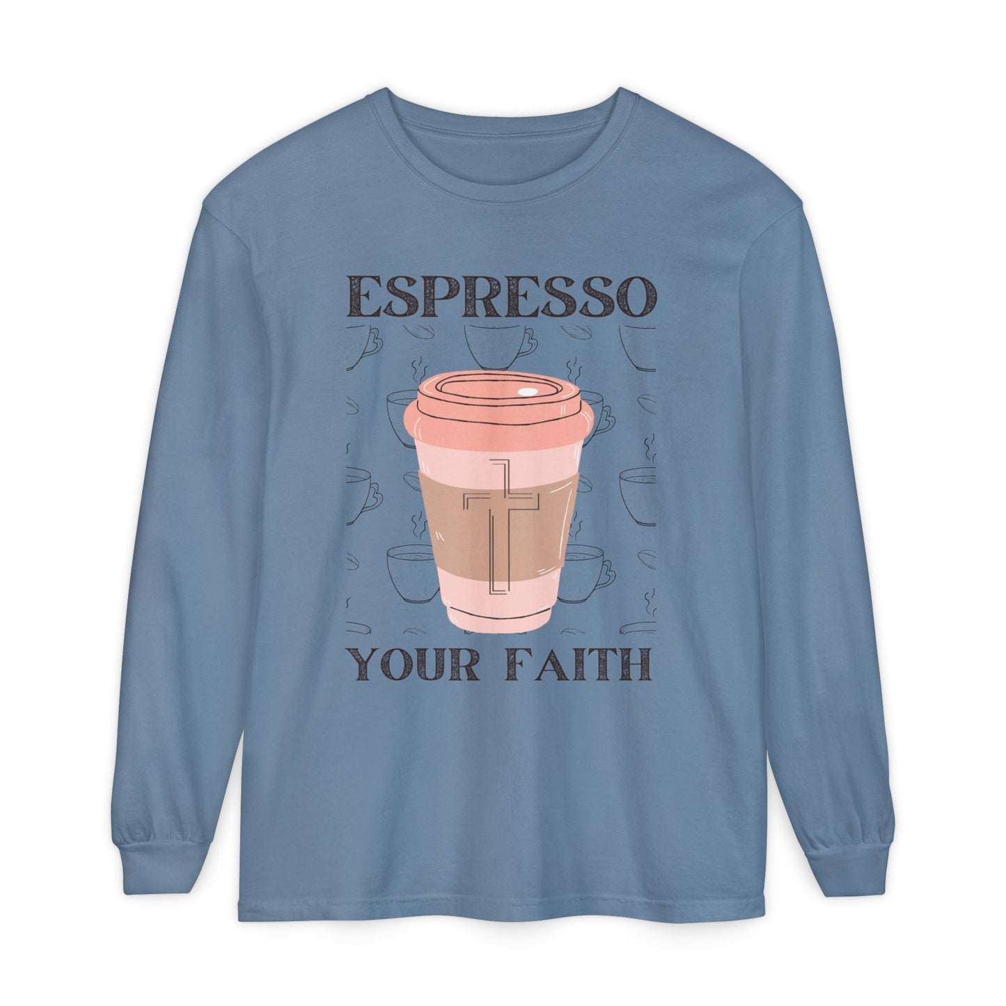 Espresso Your Faith (Unisex Garment-dyed Long Sleeve T-Shirt)