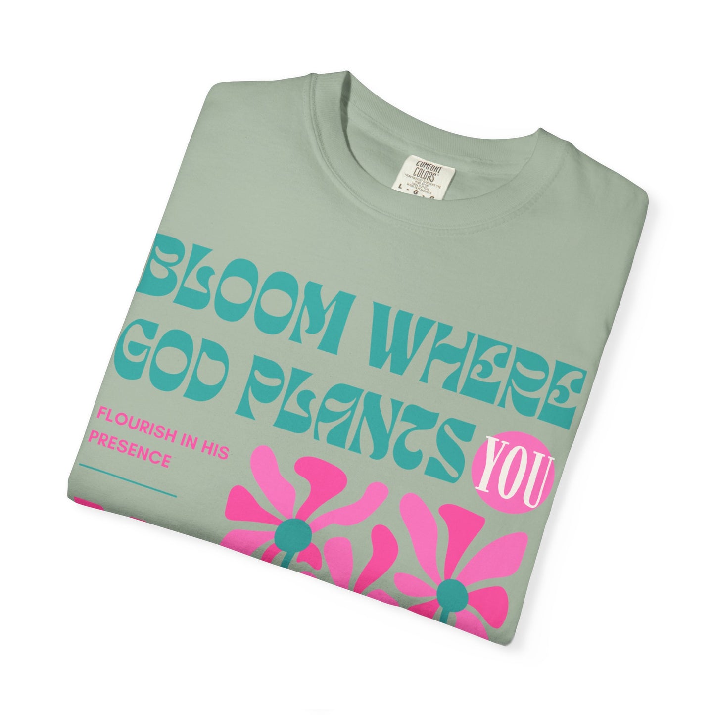 Bloom Where God Plants You (Unisex Garment-Dyed T-shirt)