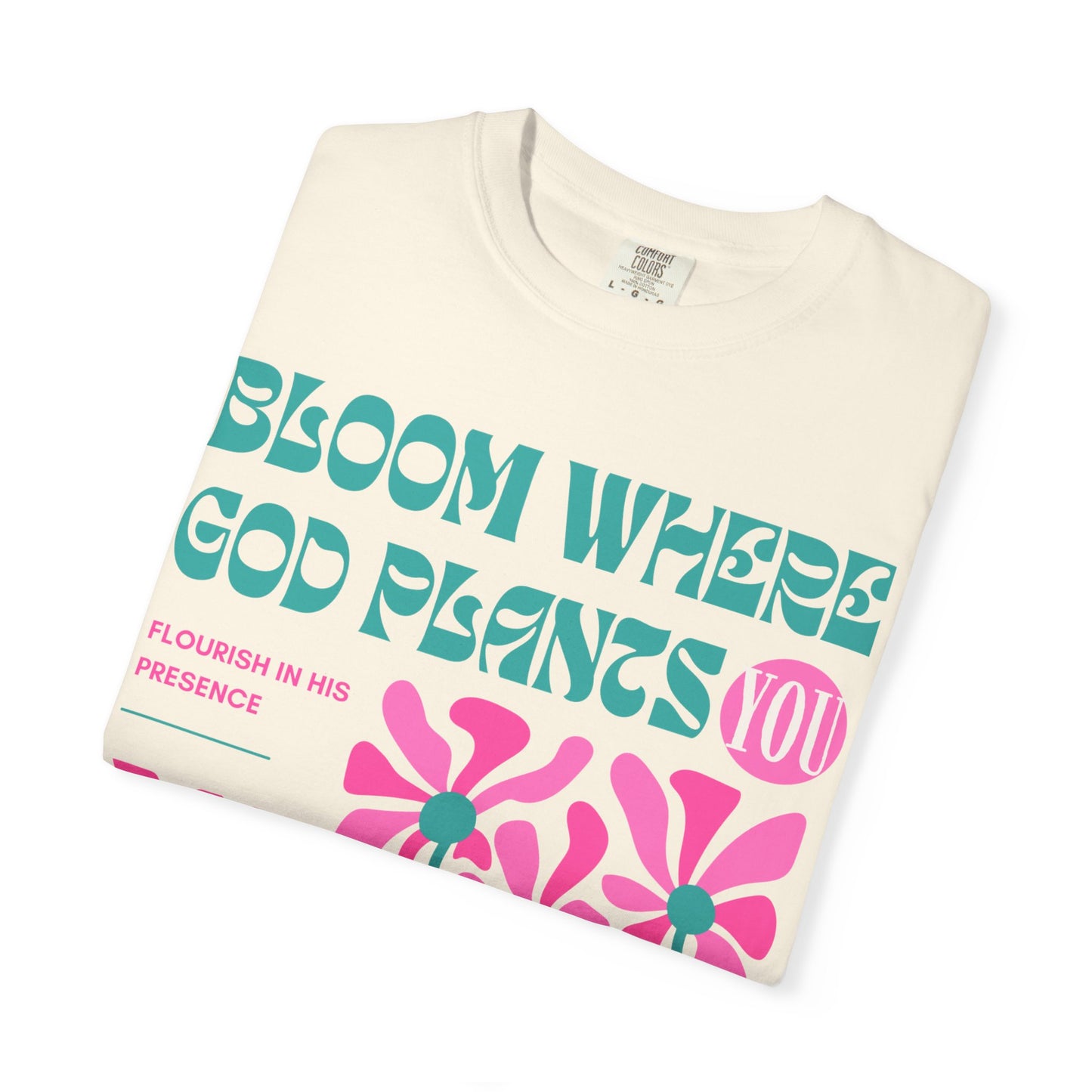 Bloom Where God Plants You (Unisex Garment-Dyed T-shirt)